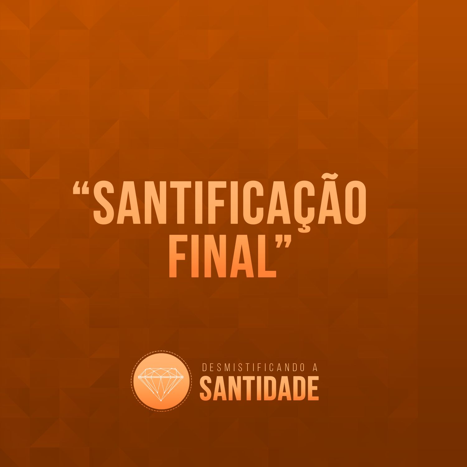 Santificação Final [Desmistificando a Santidade #5]