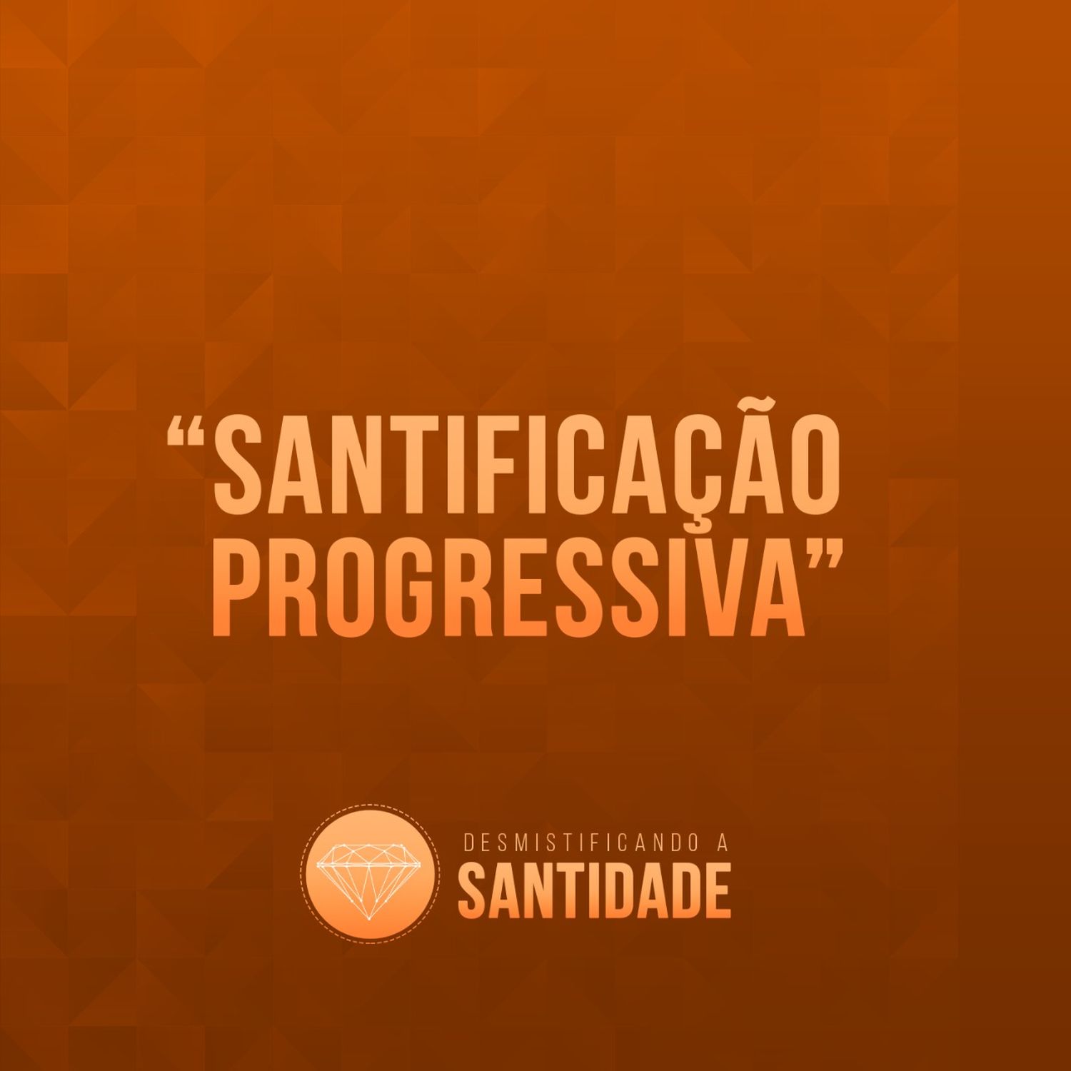 Santificação Progressiva [Desmistificando a Santidade #4]